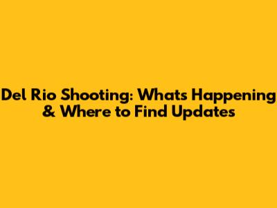 Del Rio Shooting: What's Happening & Where to Find Updates