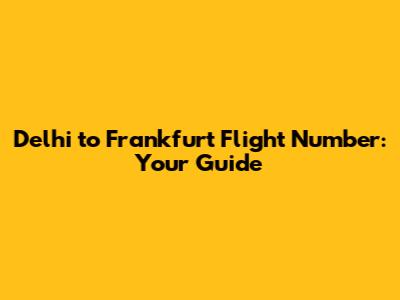 Delhi to Frankfurt Flight Number: Your Guide