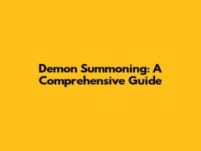 Demon Summoning: A Comprehensive Guide