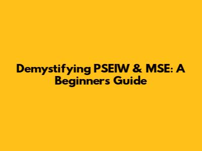 Demystifying PSEIW & MSE: A Beginner's Guide