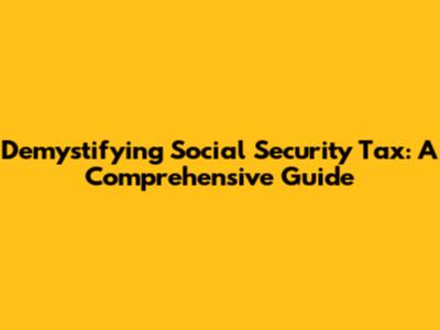 Demystifying Social Security Tax: A Comprehensive Guide