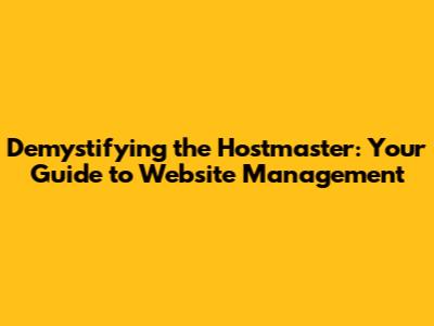 Demystifying the Hostmaster: Your Guide to Website Management