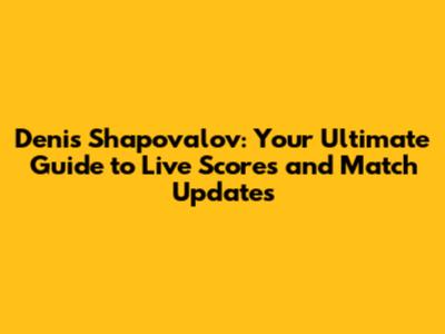 Denis Shapovalov: Your Ultimate Guide to Live Scores and Match Updates
