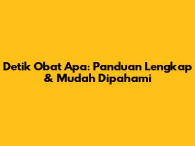 Detik Obat Apa: Panduan Lengkap & Mudah Dipahami