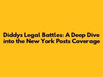 Diddy's Legal Battles: A Deep Dive into the New York Post's Coverage