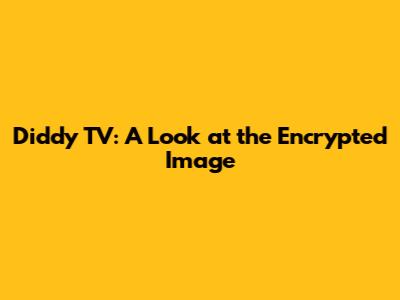 Diddy TV: A Look at the Encrypted Image