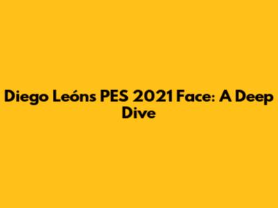 Diego León's PES 2021 Face: A Deep Dive