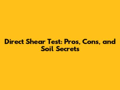 Direct Shear Test: Pros, Cons, and Soil Secrets