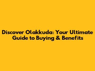 Discover Olakkuda: Your Ultimate Guide to Buying & Benefits