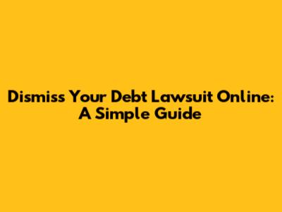 Dismiss Your Debt Lawsuit Online: A Simple Guide