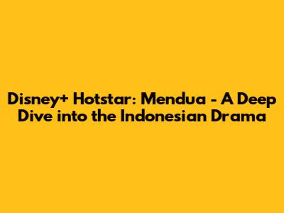 Disney+ Hotstar: Mendua - A Deep Dive into the Indonesian Drama
