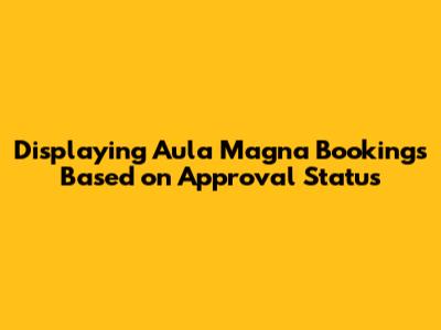 Displaying Aula Magna Bookings Based on Approval Status