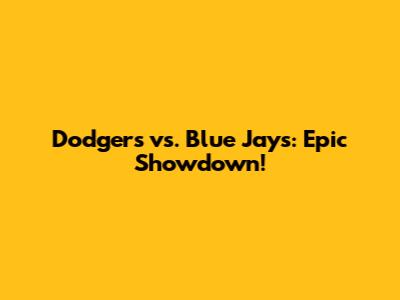 Dodgers vs. Blue Jays: Epic Showdown!