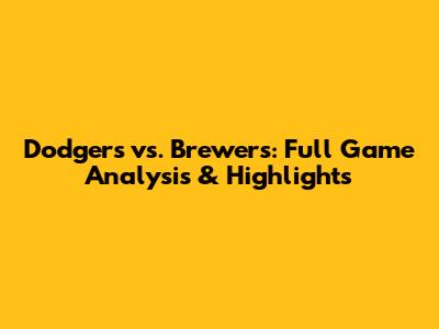 Dodgers vs. Brewers: Full Game Analysis & Highlights