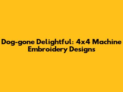 Dog-gone Delightful: 4x4 Machine Embroidery Designs