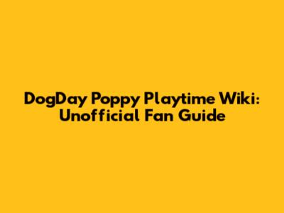 DogDay Poppy Playtime Wiki: Unofficial Fan Guide