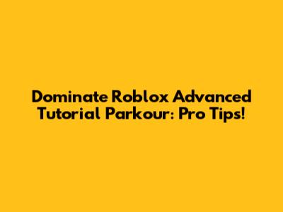 Dominate Roblox Advanced Tutorial Parkour: Pro Tips!