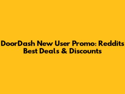 DoorDash New User Promo: Reddit's Best Deals & Discounts
