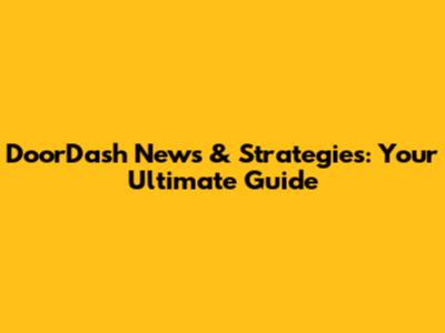 DoorDash News & Strategies: Your Ultimate Guide