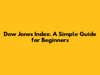 Dow Jones Index: A Simple Guide for Beginners