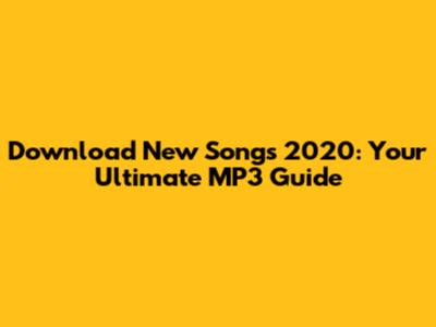 Download New Songs 2020: Your Ultimate MP3 Guide