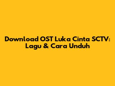 Download OST Luka Cinta SCTV: Lagu & Cara Unduh