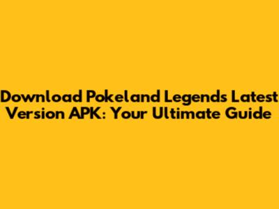 Download Pokeland Legends Latest Version APK: Your Ultimate Guide