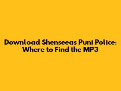 Download Shenseea's 'Puni Police': Where to Find the MP3