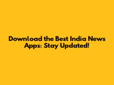 Download the Best India News Apps: Stay Updated!