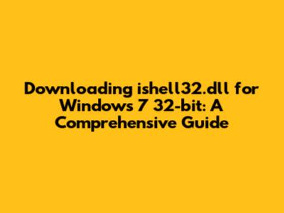 Downloading ishell32.dll for Windows 7 32-bit: A Comprehensive Guide