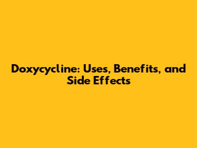 Doxycycline: Uses, Benefits, and Side Effects