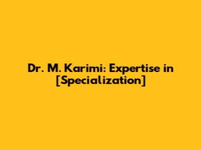 Dr. M. Karimi: Expertise in [Specialization]