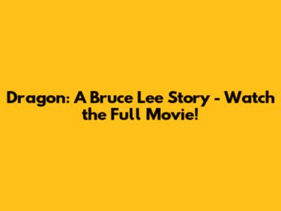 Dragon: A Bruce Lee Story - Watch the Full Movie!