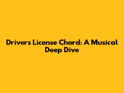 Driver's License Chord: A Musical Deep Dive