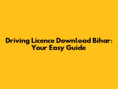 Driving Licence Download Bihar: Your Easy Guide