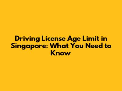 Driving License Age Limit in Singapore: What You Need to Know