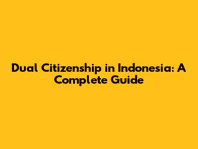 Dual Citizenship in Indonesia: A Complete Guide