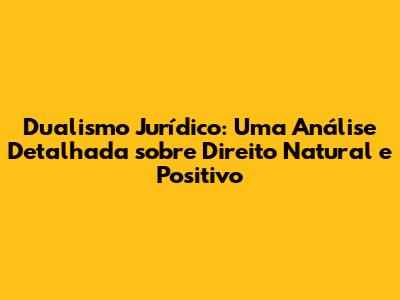 Dualismo Jurídico: Uma Análise Detalhada sobre Direito Natural e Positivo