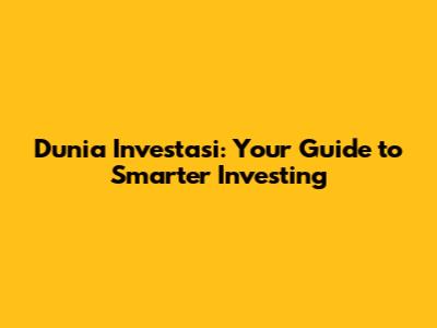 Dunia Investasi: Your Guide to Smarter Investing