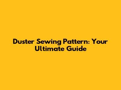 Duster Sewing Pattern: Your Ultimate Guide
