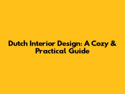 Dutch Interior Design: A Cozy & Practical Guide