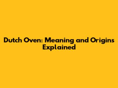 Dutch Oven: Meaning and Origins Explained
