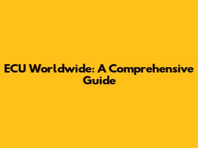 ECU Worldwide: A Comprehensive Guide