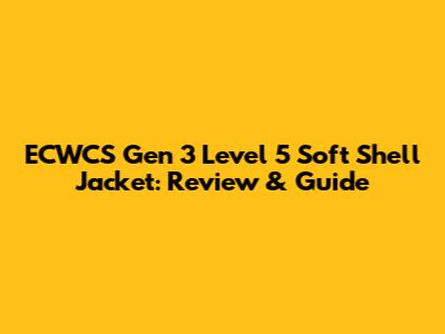 ECWCS Gen 3 Level 5 Soft Shell Jacket: Review & Guide