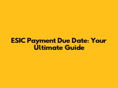 ESIC Payment Due Date: Your Ultimate Guide