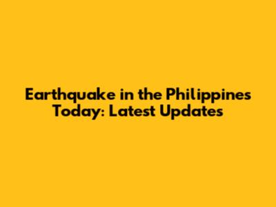 Earthquake in the Philippines Today: Latest Updates
