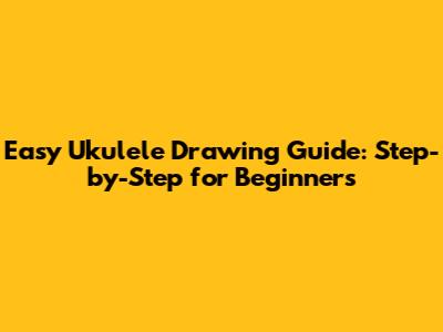 Easy Ukulele Drawing Guide: Step-by-Step for Beginners