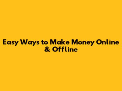 Easy Ways to Make Money Online & Offline