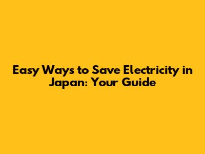 Easy Ways to Save Electricity in Japan: Your Guide