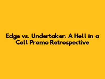 Edge vs. Undertaker: A Hell in a Cell Promo Retrospective